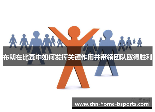 布朗在比赛中如何发挥关键作用并带领团队取得胜利
