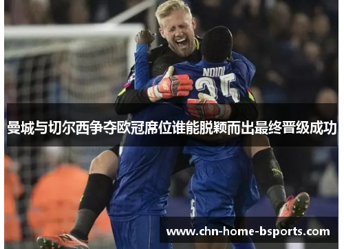 曼城与切尔西争夺欧冠席位谁能脱颖而出最终晋级成功 曼城与切尔西争夺欧冠席位谁能脱颖而出最终晋级成功