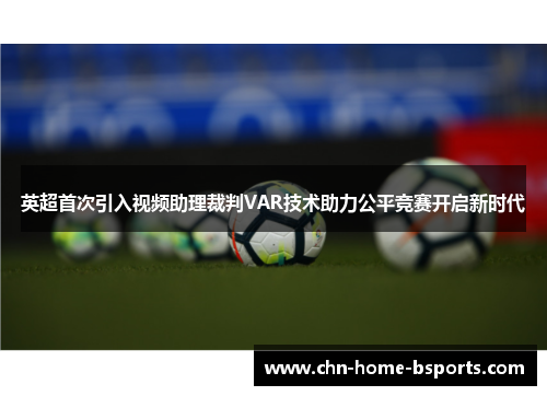 英超首次引入视频助理裁判VAR技术助力公平竞赛开启新时代