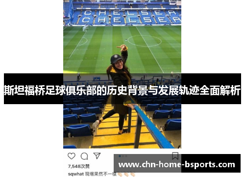 斯坦福桥足球俱乐部的历史背景与发展轨迹全面解析 斯坦福桥足球俱乐部的历史背景与发展轨迹全面解析