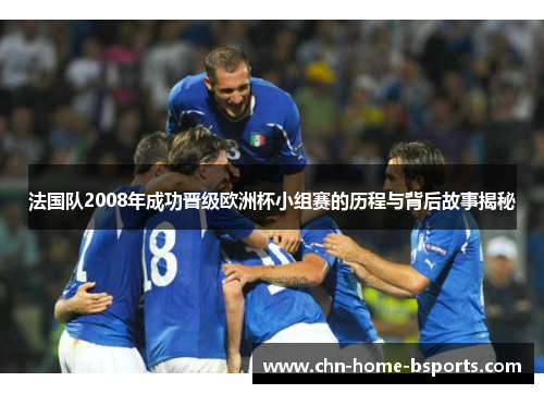 法国队2008年成功晋级欧洲杯小组赛的历程与背后故事揭秘