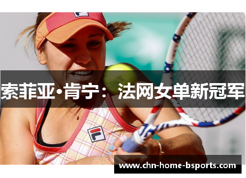 索菲亚·肯宁:法网女单新冠军 索菲亚·肯宁:法网女单新冠军