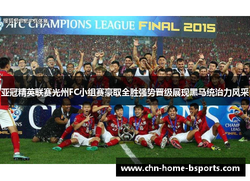 亚冠精英联赛光州FC小组赛豪取全胜强势晋级展现黑马统治力风采