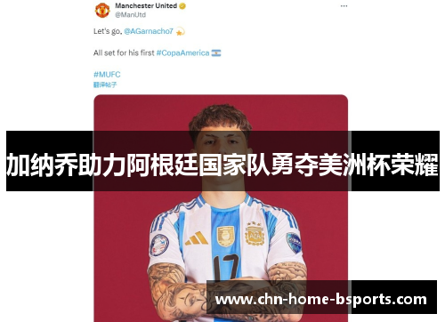 加纳乔助力阿根廷国家队勇夺美洲杯荣耀 加纳乔助力阿根廷国家队勇夺美洲杯荣耀