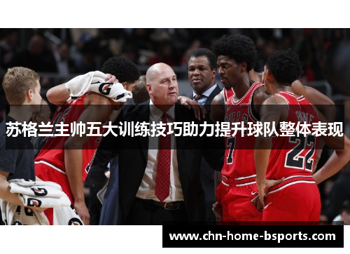 苏格兰主帅五大训练技巧助力提升球队整体表现 苏格兰主帅五大训练技巧助力提升球队整体表现