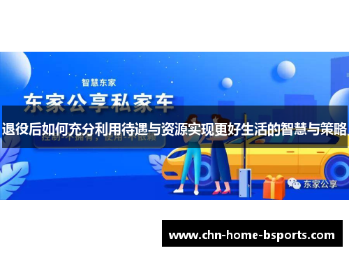 退役后如何充分利用待遇与资源实现更好生活的智慧与策略