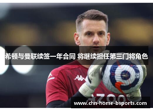 希顿与曼联续签一年合同 将继续担任第三门将角色 希顿与曼联续签一年合同 将继续担任第三门将角色